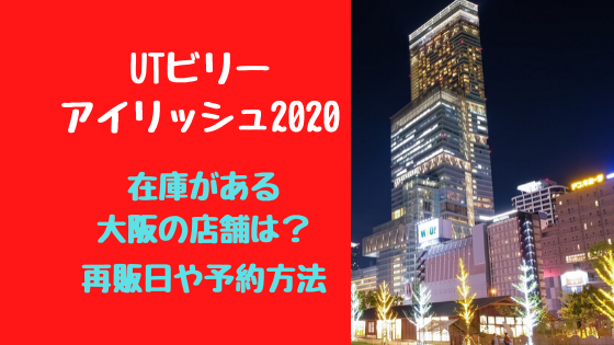 Utビリーアイリッシュ在庫がある大阪の店舗は 再販日や予約方法 バズバズる