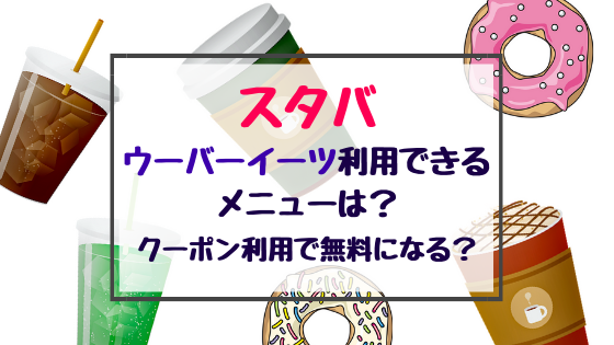 スタバウーバーイーツ利用できるメニューは？クーポン利用で無料になる 