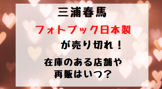 三浦春馬フォトブック日本製が売り切れ 在庫のある店舗や再販はいつ バズバズる