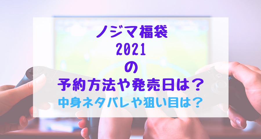 ノジマ福袋21の予約方法や発売日は 中身ネタバレや狙い目は バズバズる