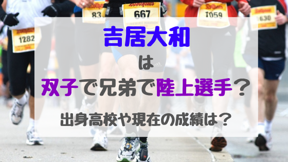 吉居大和は双子で兄弟で陸上選手 出身高校や現在の成績は バズバズる