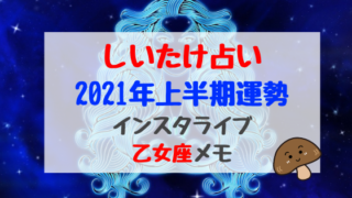 しいたけ占い21年上半期運勢インスタライブ蠍座メモ バズバズる