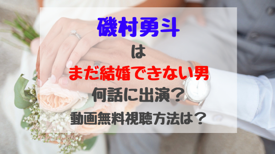 磯村勇斗はまだ結婚できない男何話に出演 動画無料視聴方法は バズバズる