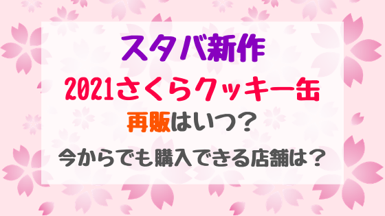 スタバ新作21さくらクッキー缶再販はいつ 今からでも購入できる店舗は バズバズる