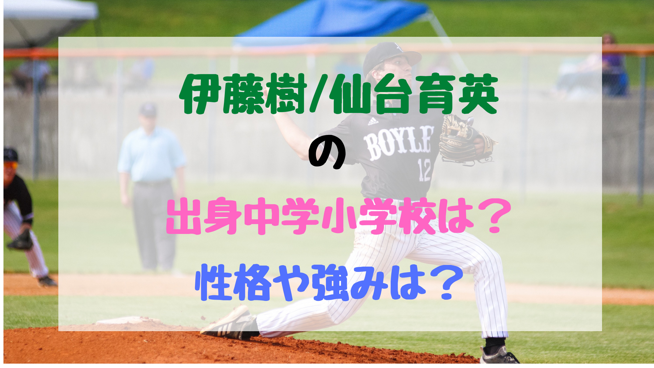 伊藤樹 仙台育英の出身中学小学校は 性格や強みは バズバズる