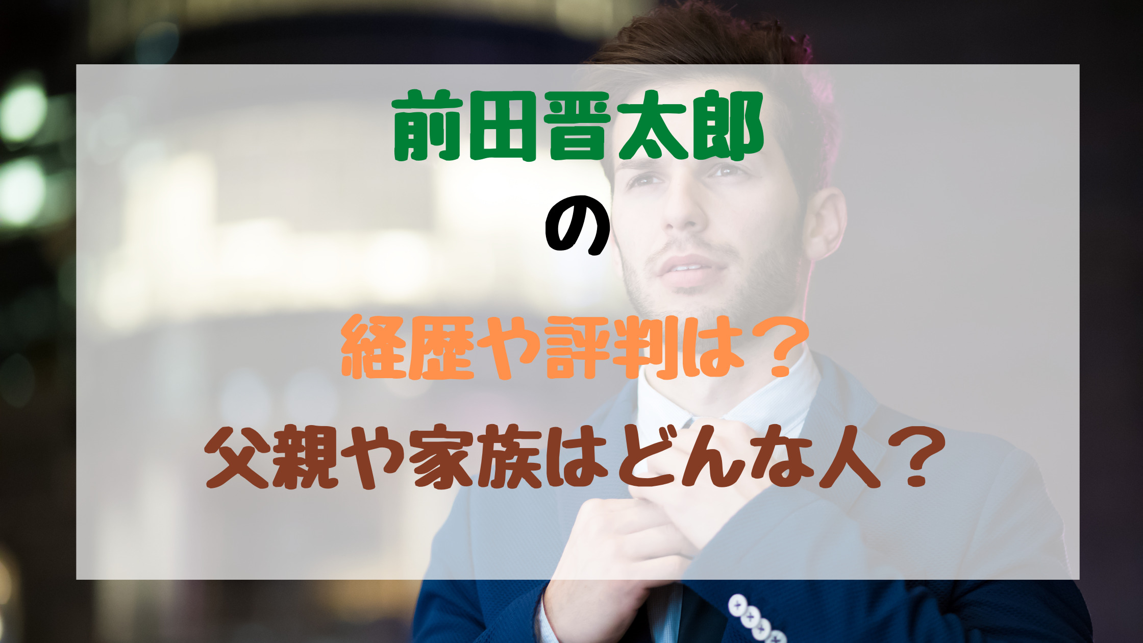 前田晋太郎の経歴や評判は 父親や家族はどんな人 バズバズる