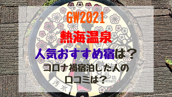 Gw21熱海温泉人気おすすめ宿は コロナ禍宿泊した人の口コミは バズバズる