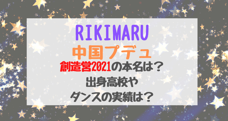 Rikimaru 中国プデュ創造営21の本名は 出身高校やダンスの実績は バズバズる