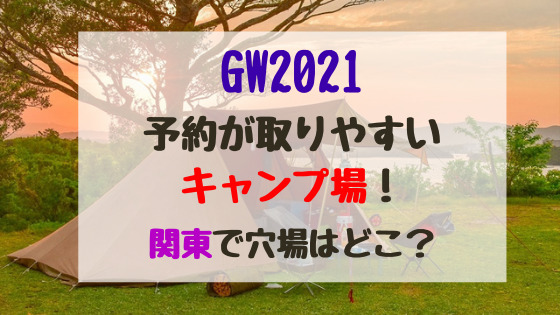 Gw21予約が取りやすいキャンプ場 関東で穴場はどこ バズバズる