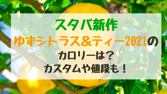 スタバ新作ゆずシトラス ティー21のカロリーは カスタムや値段も バズバズる