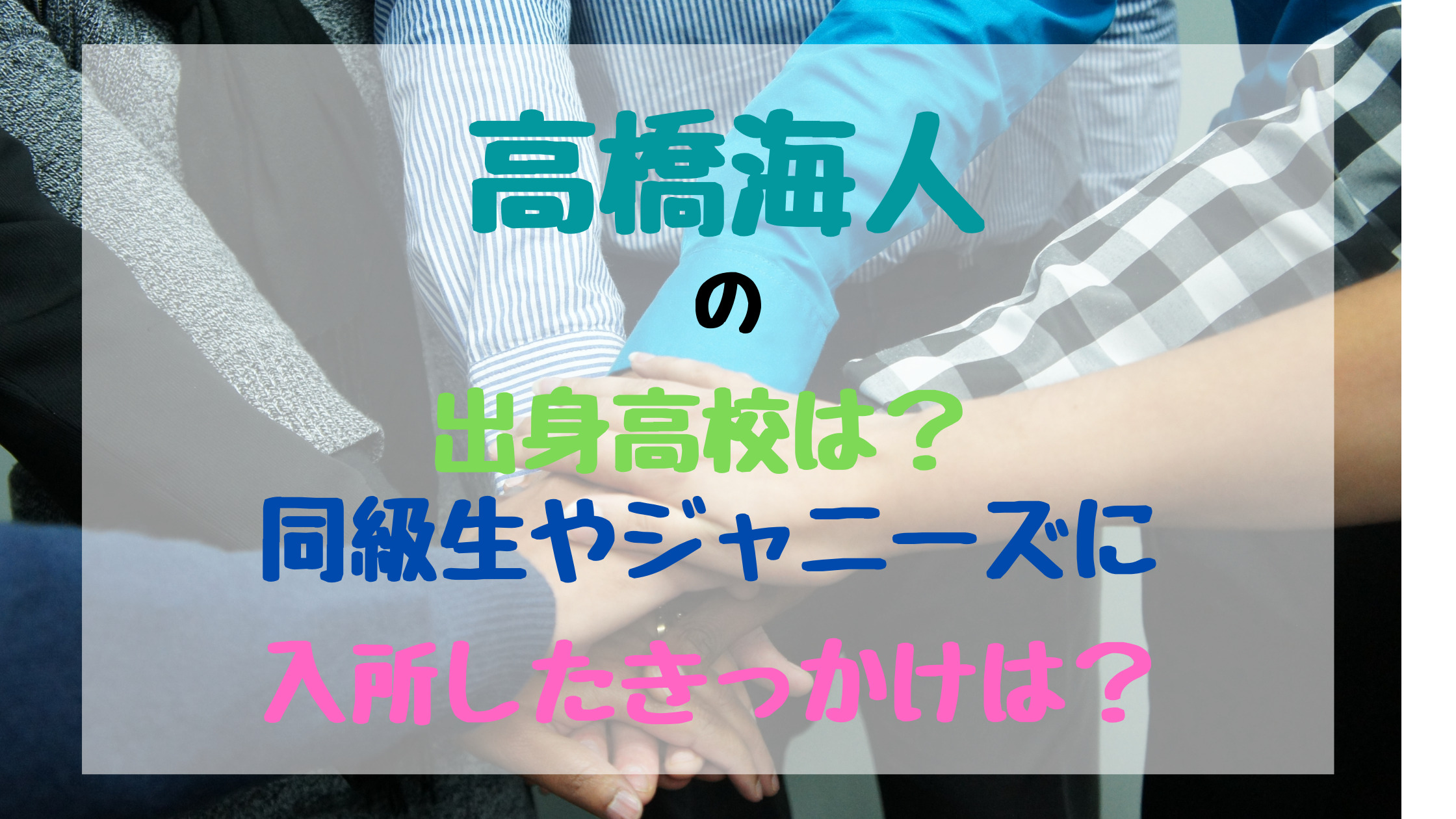 高橋海人の出身高校は 同級生やジャニーズに入所したきっかけは バズバズる
