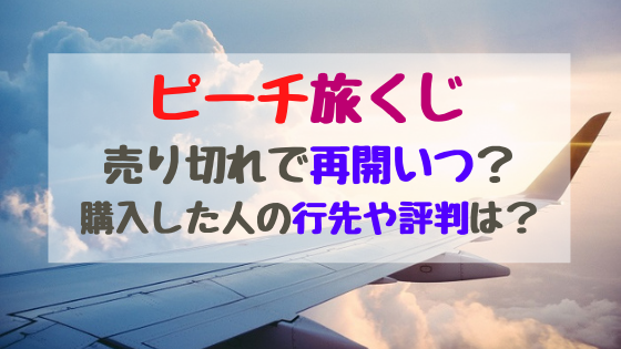 ピーチ旅くじ売り切れで再開いつ 購入した人の行先や評判は バズバズる